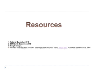 National Curriculum 2015
2- BEM Guide September 2018
3- Google Images.
From the hard copy book Tools for Teaching by Barbara Gross Davis; Jossey-Bass Publishers: San Francisco, 1993
 