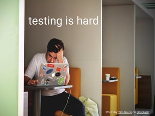 testing is hard
Photo by Tim Gouw on Unsplash
 