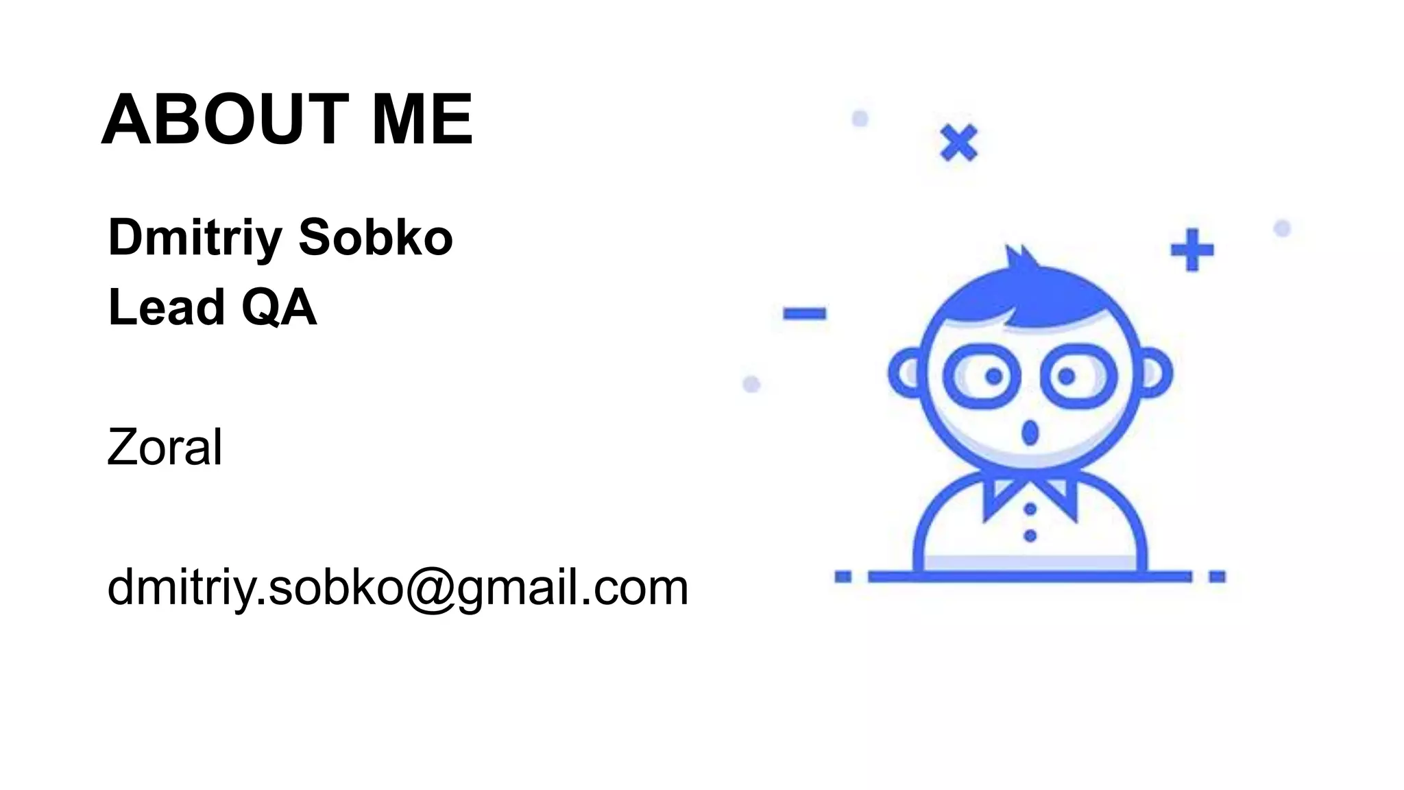 ABOUT ME
Dmitriy Sobko
Lead QA
Zoral
dmitriy.sobko@gmail.com
 