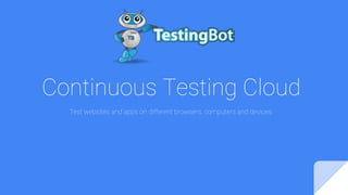 Continuous Testing Cloud
Test websites and apps on different browsers, computers and devices.
 