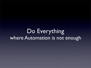 Do Everything
where Automation is not enough
 