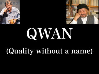 QWAN
(Quality without a name)
 