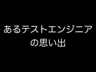 あるテストエンジニア
の思い出
 