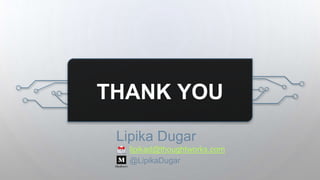 THANK YOU
Lipika Dugar
lipikad@thoughtworks.com
@LipikaDugar
 