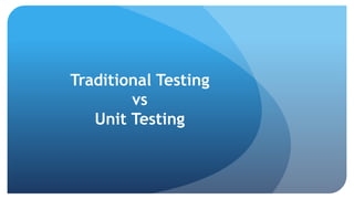 Why Unit Test?
 Faster Debugging
 Faster Development
 Better Design
 Excellent Regression Tool
 Reduce Future Cost
 