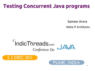 Testing Concurrent Java programs

                        Sameer Arora
                       Xebia IT Architects.




                                        1
 