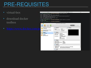 PRE-REQUISITES
▸ virtual-box
▸ download docker
toolbox
▸ https://
www.docker.com/
products/docker-
toolbox
 