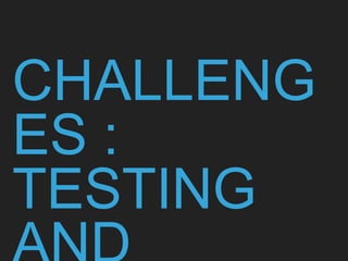 CHALLENGES :
TESTING AND
DELIVERY
 