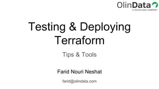 Testing & Deploying
Terraform
Tips & Tools
Farid Nouri Neshat
farid@olindata.com
 