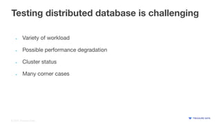 © 2020 Treasure Data
Testing distributed database is challenging
• Variety of workload
• Possible performance degradation
...