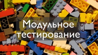 Модульное
тестирование
 