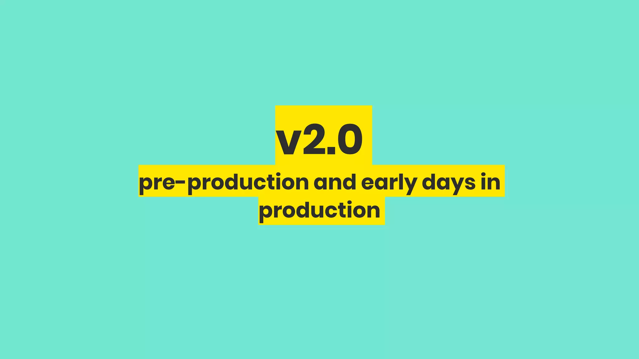 v2.0 pre-production and early days in production 