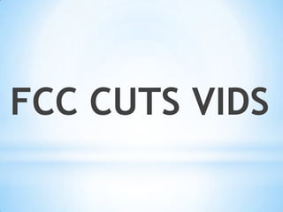 FCC CUTS VIDS
 
