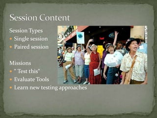 Session TypesSingle sessionPairedsessionMissions“ Test this“Evaluate ToolsLearnnewtestingapproachesSession Content