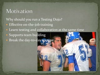 Whyshouldyourun a TestingDojo?Effective on-the-jobtrainingLearntestingandcollaborationatthe same timeSupports teambuildingBreak theday-to-dayroutineMotivation