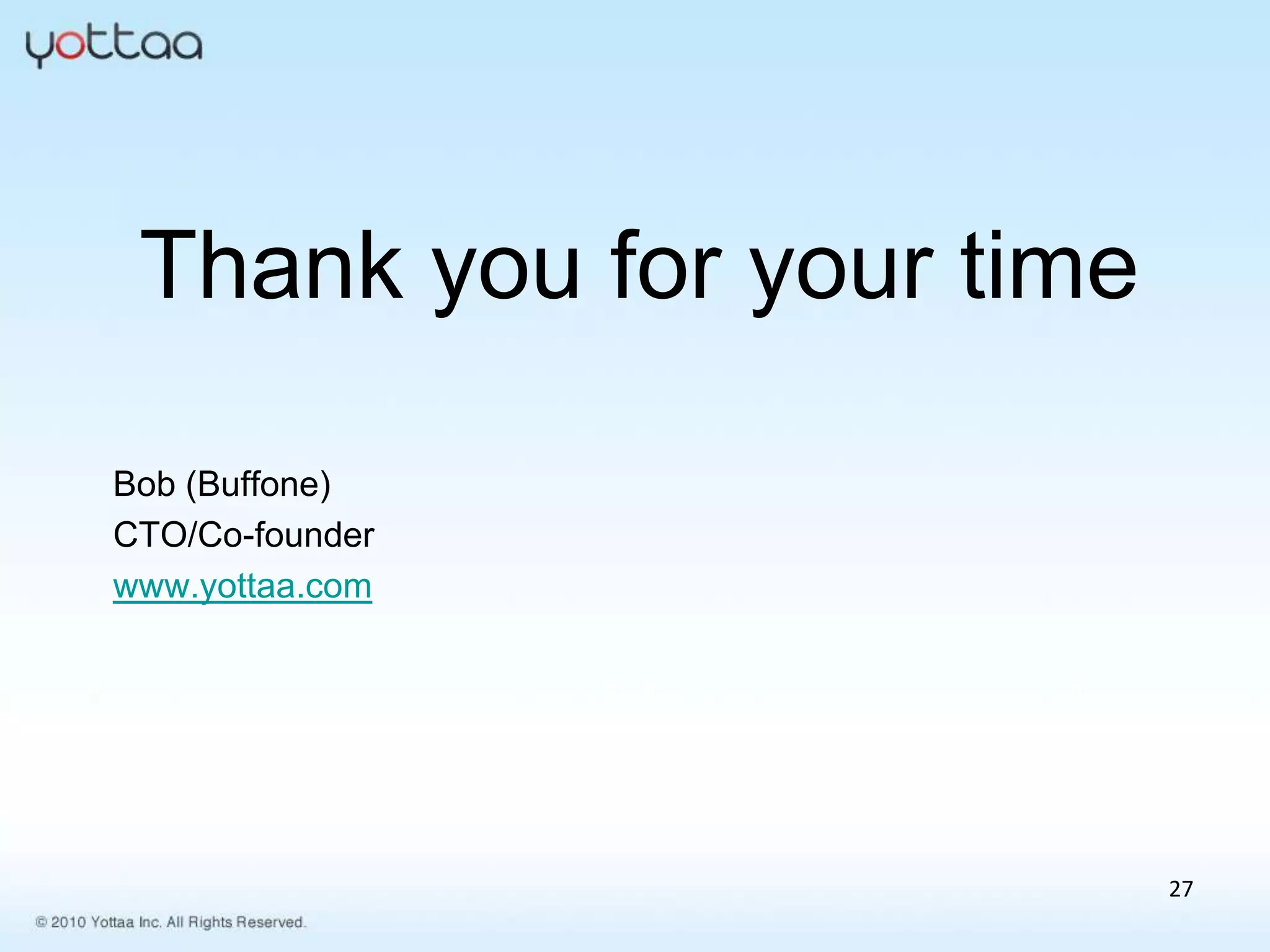Thank you for your time

Bob (Buffone)
CTO/Co-founder
www.yottaa.com




                           27
 