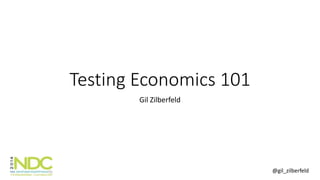 @gil_zilberfeld
Testing Economics 101
Gil Zilberfeld
 