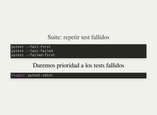 Suite: repetir test fallidos
Daremos prioridad a los tests fallidos
pytest --fail-first

pytest --last-failed

pytest --fa...