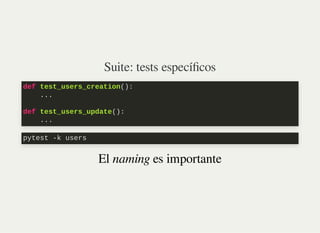 Suite: tests específicos
El naming es importante
def test_users_creation():

...

def test_users_update():

...
pytest -k ...