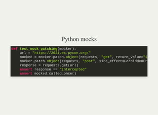 Python mocks
def test_mock_patching(mocker):

url = "https://2021.es.pycon.org/" 

mocked = mocker.patch.object(requests, ...
