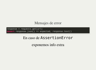 Mensajes de error
En caso de AssertionError
exponemos info extra
response = requests.get(url)

assert response.json() == expected, response.text()
 