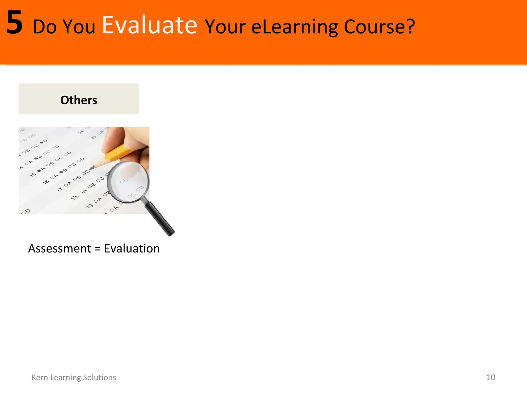 5  Do You  Evaluate  Your eLearning Course? Kern Learning Solutions Others Assessment = Evaluation 