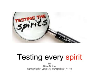 Testing every spirit
by
Brian Birdow
Sermon text: 1 John 4:1; 1 Chronicles 17:1-10
 
