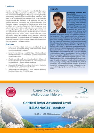 Conclusion
                                                                                                        > biography
                                 From the findings in this research, it is proven that Six Sigma pro-
                                 vides a structured and systematic way of building a defect predic-                                    Muhammad Dhiauddin Mo-
                                 tion model for the testing phase. The Design for Six Sigma (DfSS)                                     hamed Suffian
                                                                                                                                       is pursuing his PhD (Computer
                                 methodology provides opportunities to clearly determine what
                                                                                                                                       Science) in Software Testing at
                                 needs to be achieved from the research, issues to be addressed,                                       Universiti Teknologi Malaysia
                                 data to be collected, the needs to be measured and how the                                            and working as lecturer at
                                 model is generated, constructed and validated. Moreover, from                                         the leading open-university
                                 the model equation it is possible to discover strong factors that                                     in Malaysia. He was the Solu-
                                 contribute to the number of defects in the testing phase, while                                       tion Test Manager at one of
                                 acknowledging the need to consider other important factors that                                       the public-listed IT companies
                                 have significant impact to on testing defects. This research has                                      in Malaysia and prior to that,
                                 also demonstrated the importance of a defect prediction model in                                      he was Senior Engineer and
                                                                                                                                       Test Team Lead for the test de-
                                 improving the testing process, since it contributes to zero-known
                                                                                                          partment in one of the leading R&D agencies in Malaysia.
                                 post-release defects of a software. Having test defect prediction        He has almost 7 years of experience in the software/sys-
                                 helps in better test strategy and wider test coverage, while at the      tem sevelopment and software testing / quality assurance
                                 same time ensuring stability of overall the software development         fields. With working experience in IT, automotive, bank-
                                 effort for releasing a software product.                                 ing and research & development companies, he obtained
                                                                                                          his technical and management skills from various project
                                 References                                                               profiles. A graduate of M.Sc. in Real Time Software Engi-
                                 1.   Graham, G., Veenendaal, E.V., Evans, I. and Black, R. (2006).       neering from Centre for Advanced Software Engineering
                                      Foundations of Software Testing: ISTQB Certification. Thom-         (CASE), Universiti Teknologi Malaysia, he holds various pro-
                                      son Learning. United Kingdom.                                       fessional certifications, namely Certified Six Sigma Green
                                                                                                          Belt, Certified Tester Foundation Level (CTFL) and Certified
                                 2.   Fenton, N.E. and Neil, M. (1999). A Critique of Software Defect     Tester Advanced Level – Test Manager (CTAL-TM). He also
                                      Prediction Models. IEEE Transactions On Software Engineer-          has vast knowledge in CMMi, test process and methodolo-
                                      ing. Volume 25, No.5.                                               gies as well as the Software Development Life Cycle (SDLC).
                                 3.   Clark, B. and Zubrow, D. (2001). How Good is the Software: A        He was involved in and has managed various testing strat-
                                      Review of Defect Prediction Techniques. Software Engineer-          egies for different projects, including functional, perfor-
                                      ing Symposium. Carnegie Mellon University.                          mance, security, usability and compatibility test, both at
                                                                                                          system test and system integration test level. His interest
                                 4.   Nayak, V. and Naidya, D. (2003). Defect Estimation Strategies.      falls within software engineering and software testing ar-
                                      Patni Computer Systems Limited. Mumbai.                             eas, particularly on performance testing and test manage-
                                                                                                          ment.
                                 5.   Thangarajan, M. and Biswas, B. (2002). Software Reliability
                                      Prediction Model. Tata Elxsi Whitepaper




                                                                             Lassen Sie sich auf
                                                                            Mallorca zertiﬁzieren!
© Wolfgang Zintl - Fotolia.com




                                                              Certiﬁed Tester Advanced Level
                                                                       TESTMANAGER - deutsch
                                                                                 10.10. – 14.10.2011 Mallorca




                                 www.testingexperience.com                       http://training.diazhilterscheid.com Magazine for Professional Testers
                                                                                                                    The                                                  59
                                                                                                                                                                          1
 