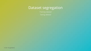 © 2021 ThoughtWorks
Dataset segregation
Training dataset
Testing dataset
 