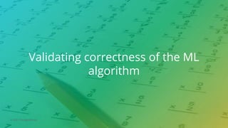 © 2021 ThoughtWorks
Validating correctness of the ML
algorithm
 