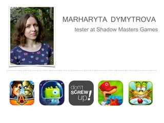 MARHARYTA DYMYTROVA
tester at Shadow Masters Games
 