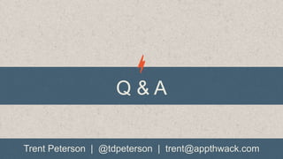 Q&A
Trent Peterson | @tdpeterson | trent@appthwack.com

 