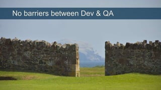 No barriers between Dev & QA

 