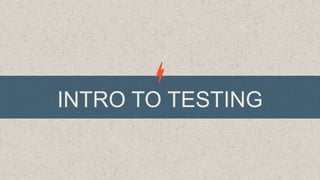 INTRO TO TESTING

 