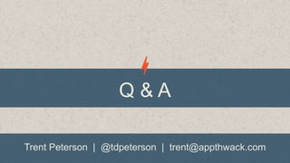 Q&A
Trent Peterson | @tdpeterson | trent@appthwack.com

 