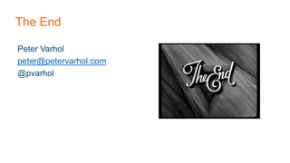 The End
Peter Varhol
peter@petervarhol.com
@pvarhol
 