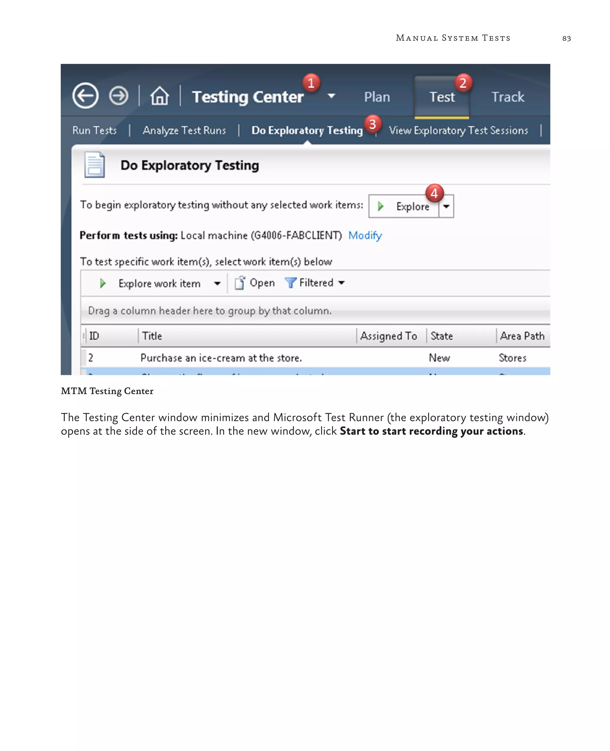 83Manual System Tests MTM Testing Center The Testing Center window minimizes and Microsoft Test Runner (the exploratory testing window) opens at the side of the screen. In the new window, click Start to start recording your actions. 