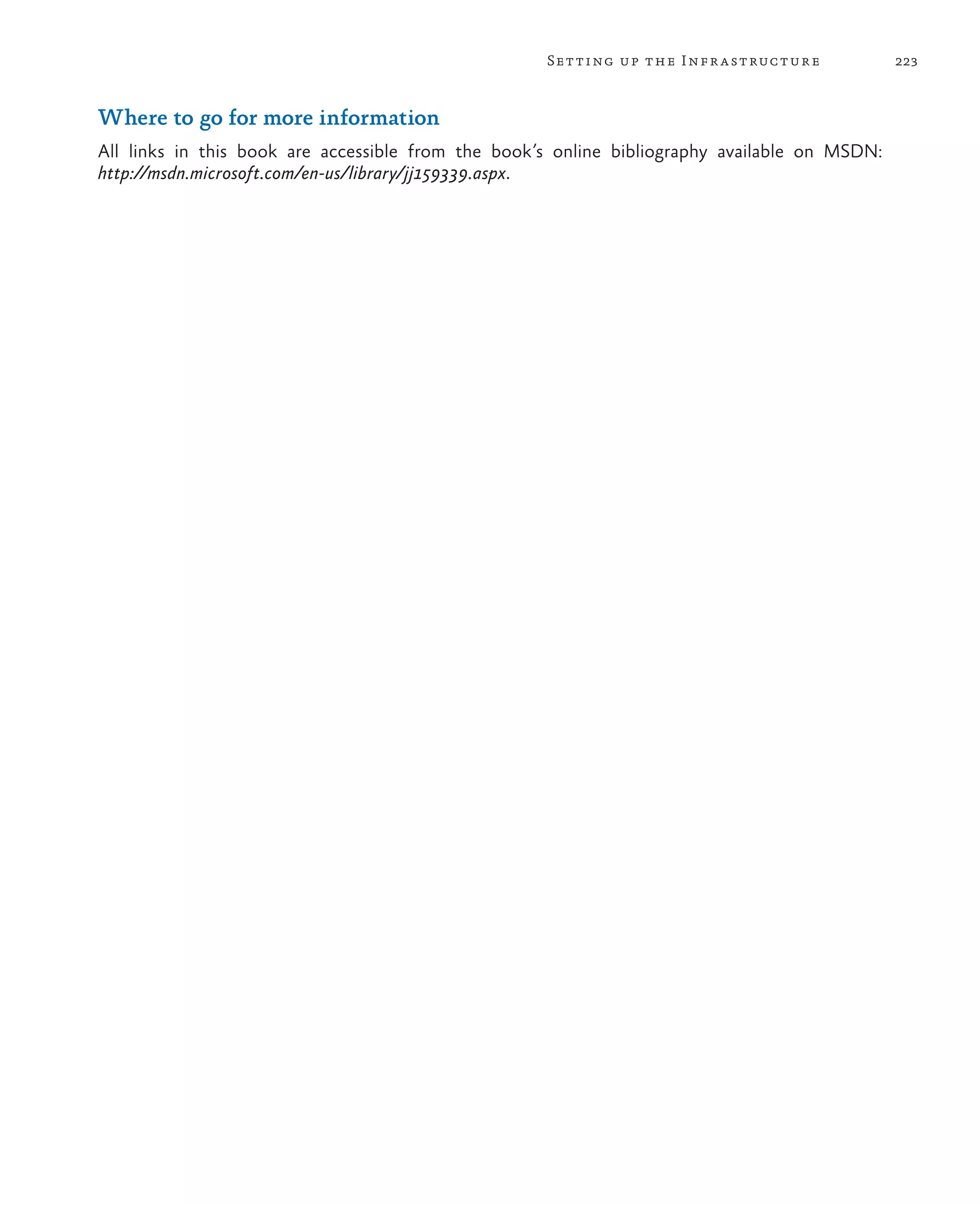 223Setting up the Infrastructure Where to go for more information All links in this book are accessible from the book’s online bibliography available on MSDN: http://msdn.microsoft.com/en-us/library/jj159339.aspx. 