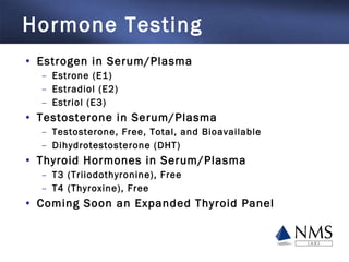 Hormone Testing <ul><li>Estrogen in Serum/Plasma </li></ul><ul><ul><li>Estrone (E1) </li></ul></ul><ul><ul><li>Estradiol (...