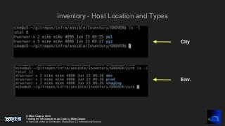 © Mike Caspar, 2016
Testing for Infrastructure as Code by Mike Caspar
is licenced under an Attribution-ShareAlike 4.0 International licence
Inventory - Host Location and Types
City
Env.
 