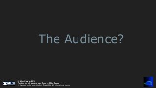 © Mike Caspar, 2016
Testing for Infrastructure as Code by Mike Caspar
is licenced under an Attribution-ShareAlike 4.0 International licence
The Audience?
 