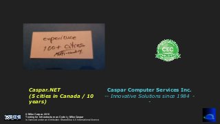 © Mike Caspar, 2016
Testing for Infrastructure as Code by Mike Caspar
is licenced under an Attribution-ShareAlike 4.0 International licence
Caspar Computer Services Inc.
-- Innovative Solutions since 1984 -
-
Caspar.NET
(5 cities in Canada / 10
years)
 