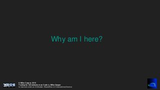 © Mike Caspar, 2016
Testing for Infrastructure as Code by Mike Caspar
is licenced under an Attribution-ShareAlike 4.0 International licence
Why am I here?
 