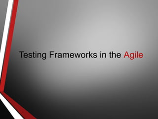 Testing Frameworks in the Agile
 