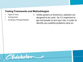 Testing Frameworks and MethodologiesUnlike posters or brochures, websites are designed to be used.  So, it’s important to get real people to test your site, in order to identify any usability problems early on.Types of Tests