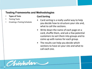 Creating a Testing ScheduleTesting Frameworks and MethodologiesOnce you’ve uploaded your site to the server, it’s important to test it on as many computers and web browsers as possible, in order to check everything’s working as you expect.You should have done regular testing while you were building your site, to ensure it worked in the major web browsers.  This is your chance to make sure there are no remaining problems.Types of Tests