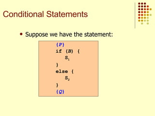 Suppose we have the statement:   { P } if ( B ) {   S 1 } else {   S 2 } { Q } Conditional Statements 