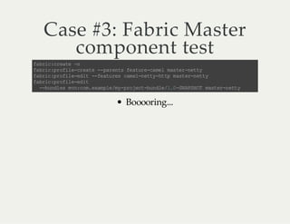 Case #3: Fabric Master
component test
f bi :r ae a rc c et n
f bi :r fl -r a e- pr nsf au ec ml ms e -e t
a rc p oi ec et - a et e tr -a e a tr nt y
f bi :r fl -d t -f au e cm ln ty h t m s e- et
a rc p oi ee i -e t rs a e- et -t p at rn t y
f bi :r fl -d t
a rc p oi ee i
-b nl sm nc m ea pe m- r jc-u de 10 S AS O ms e- et
-u d e v: o. xm l /y po etbn l /. -N PH T at rn t y

Booooring...

 