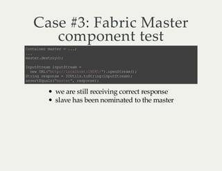 Case #3: Fabric Master
component test
C na nr ms e =. .
o ti e a tr
.;
..
.
m se .e to (;
a tr d sr y)
I pt te mi pt t em =
n uS r a nu Sr a
nw UL "t p/ l cl ot 10 1 ". pn te m)
e R (h t: /o ah s :8 8/ )o eS r a( ;
S rn r so s = I Ui st Sr n (n uS ra )
t ig e pn e
O tl . ot ig ip tt e m;
a sr Eu l( ms e " r s os )
s et q as "a tr , ep ne ;

we are still receiving correct response
slave has been nominated to the master

 