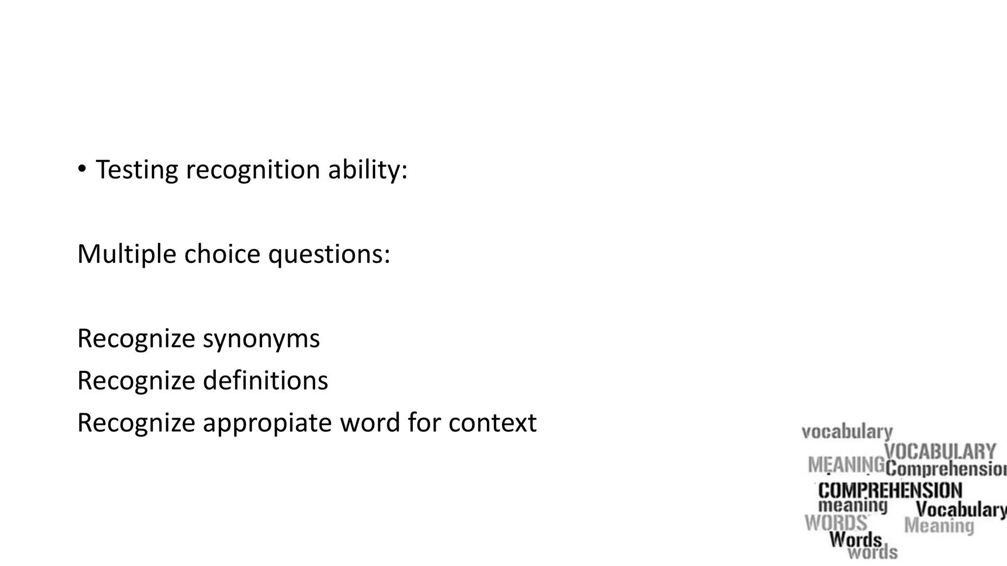 • Testing recognition ability:
Multiple choice questions:
Recognize synonyms
Recognize definitions
Recognize appropiate word for context
 